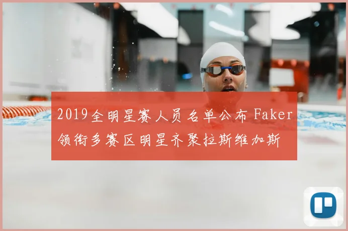 2019全明星赛人员名单公布 Faker领衔多赛区明星齐聚拉斯维加斯