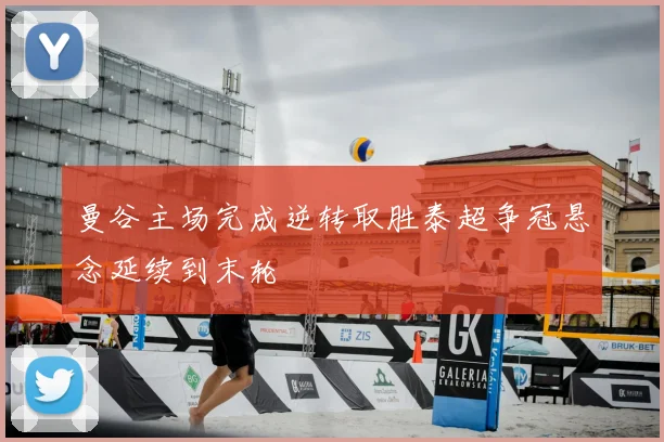 曼谷主场完成逆转取胜泰超争冠悬念延续到末轮