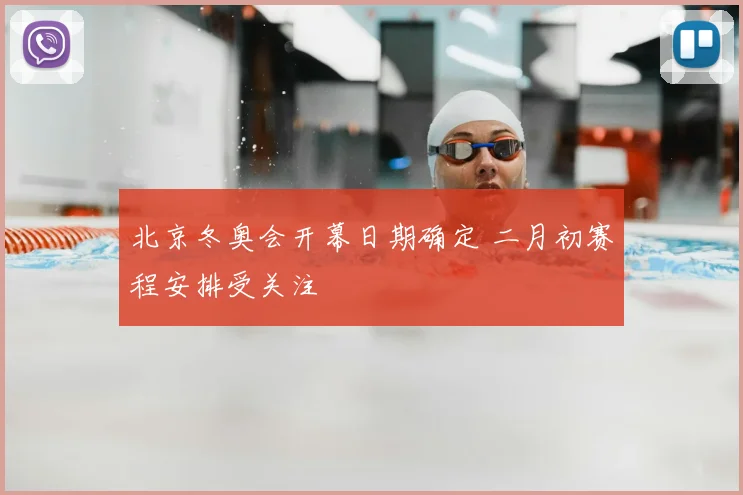 北京冬奥会开幕日期确定 二月初赛程安排受关注