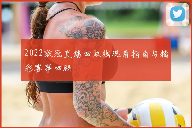 2022欧冠直播回放线观看指南与精彩赛事回顾