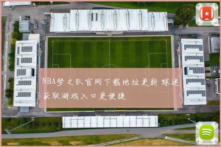 NBA梦之队官网下载地址更新 球迷获取游戏入口更便捷